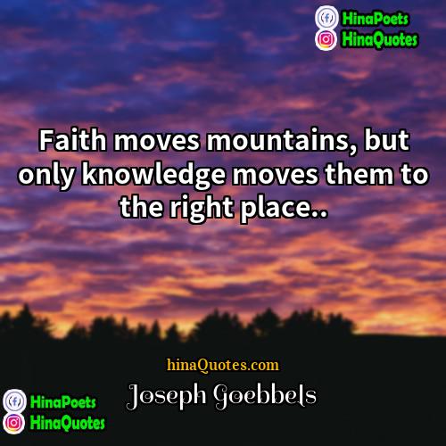 Joseph Goebbels Quotes | Faith moves mountains, but only knowledge moves